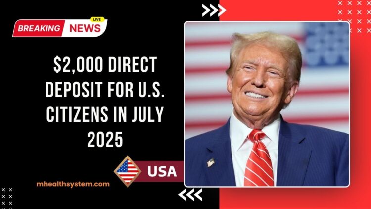 $2,000 Direct Deposit For U.S. Citizens In July 2025 – Full Eligibility Criteria And Payment Details Revealed