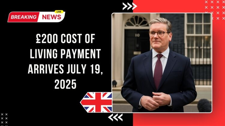 £200 Cost Of Living Payment Arrives July 19, 2025 – Full DWP Rules & Eligibility Explained