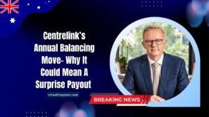 Centrelink’s Annual Balancing Move- Why It Could Mean A Surprise Payout — Or A Debt Warning