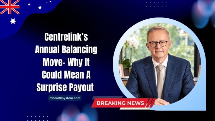 Centrelink’s Annual Balancing Move- Why It Could Mean A Surprise Payout — Or A Debt Warning