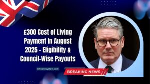 £300 Cost of Living Payment In August 2025 – Eligibility, Council-Wise Payouts & How To Claim