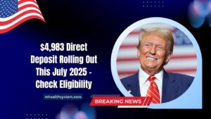 $4,983 Direct Deposit Rolling Out This July 2025 – Check Eligibility, Payment Dates, And Full Details