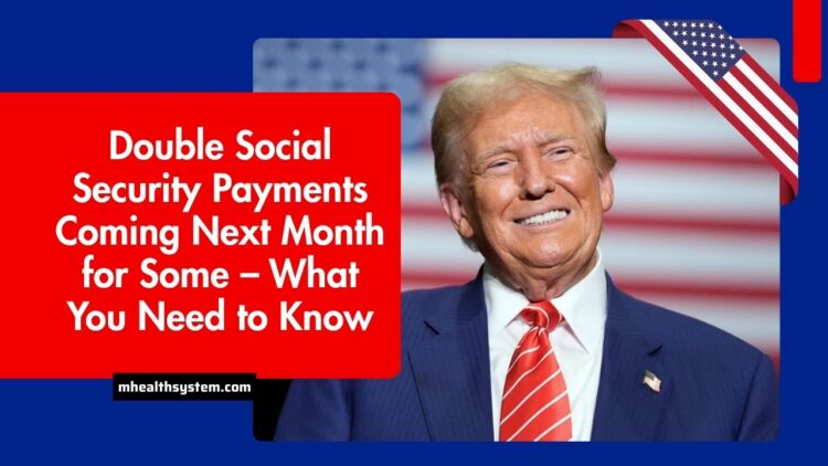 Double Social Security Payments Coming Next Month for Some – What You Need to Know