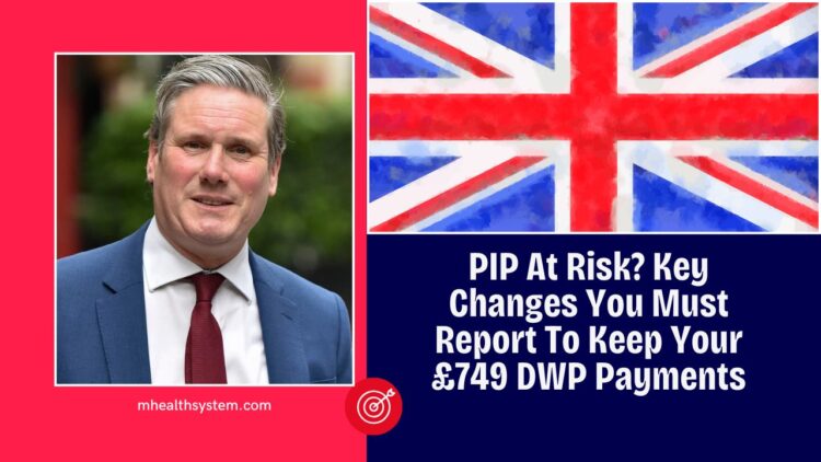 PIP At Risk? Key Changes You Must Report To Keep Your £749 DWP Payments